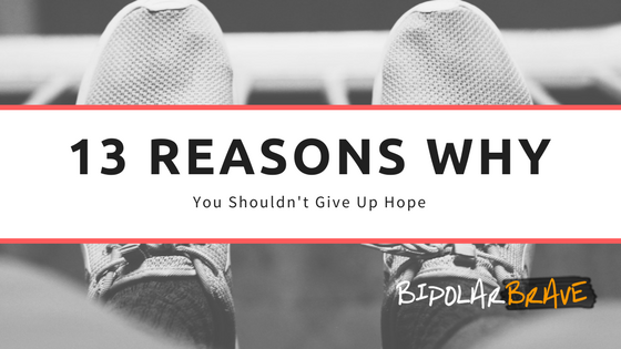 13 Reasons Why You Shouldn’t Give Up Hope