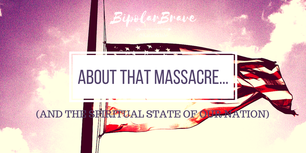 About That Massacre…(and the spiritual state of our nation)