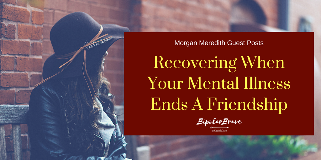 Morgan Meredith Guest Posts, “Recovering When Your Mental Illness Ends a Friendship”