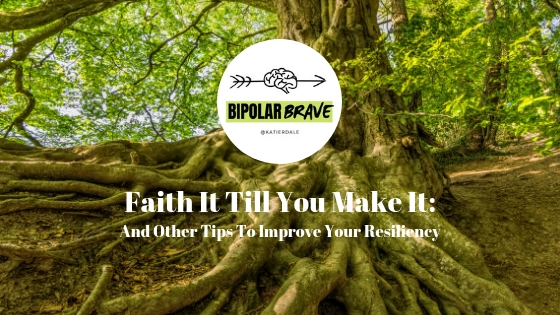 Faith It Till You Make It: And Other Tips To Improve Your Resiliency