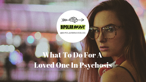 What To Do For A Loved One In Psychosis