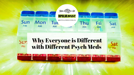 Why Everyone Is Different with Different Psych Meds