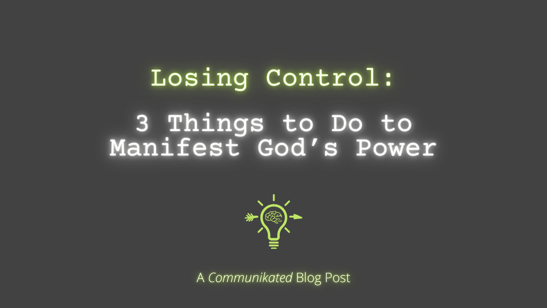 Losing Control: 3 Things to Do to Manifest God’s Power